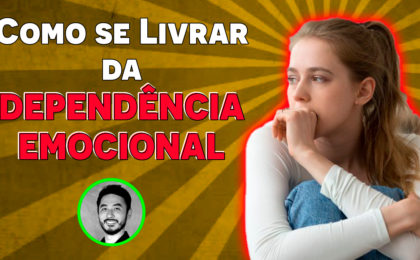 Como se Livrar da Dependência Emocional